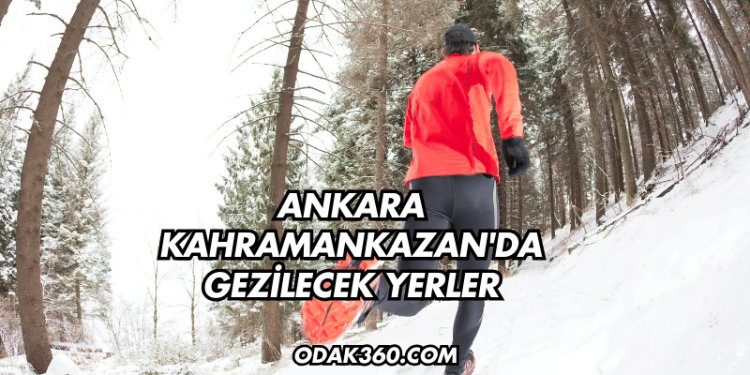 Ankara Kahramankazan'da Gezilecek Yerler