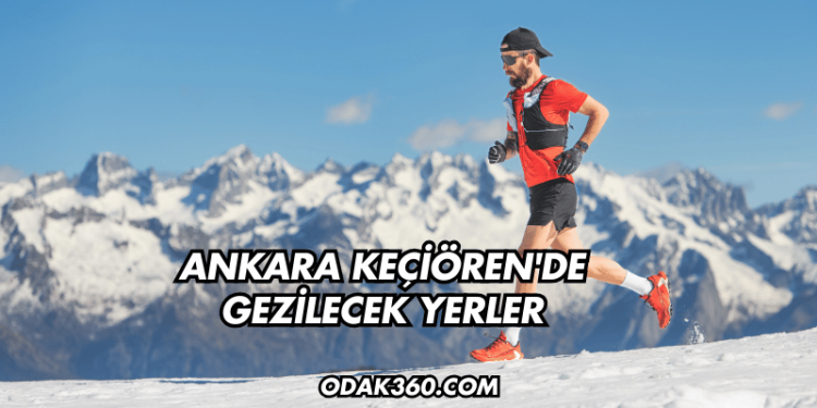 Ankara Keçiören'de Gezilecek Yerler