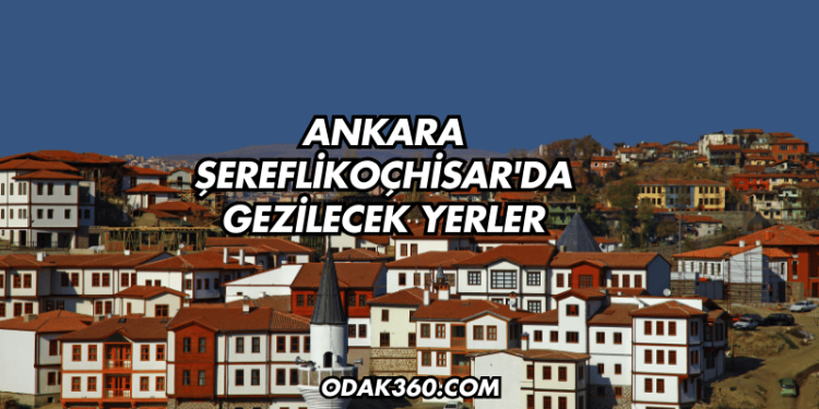 Ankara Şereflikoçhisar'da Gezilecek Yerler