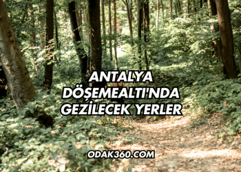 Antalya Döşemealtı'nda Gezilecek Yerler