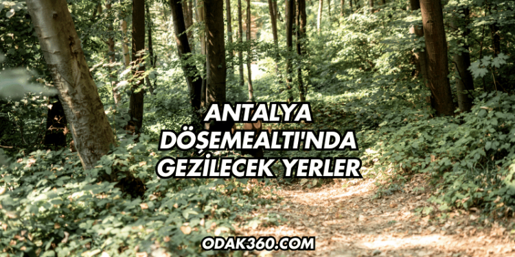 Antalya Döşemealtı'nda Gezilecek Yerler