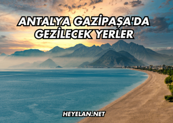 Antalya Gazipaşa'da Gezilecek Yerler