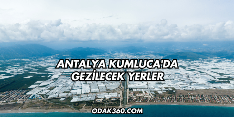 Antalya Kumluca'da Gezilecek Yerler