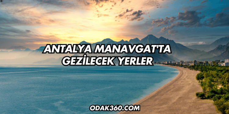 Antalya Manavgat'ta Gezilecek Yerler