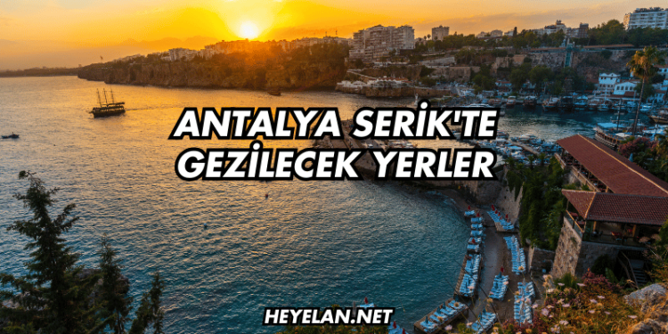 Antalya Serik'te Gezilecek Yerler