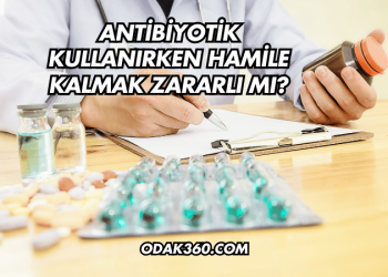 Antibiyotik Kullanırken Hamile Kalmak Zararlı mı?