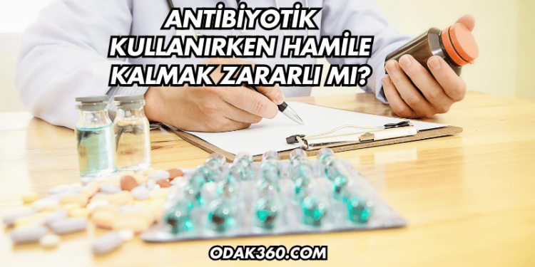 Antibiyotik Kullanırken Hamile Kalmak Zararlı mı?
