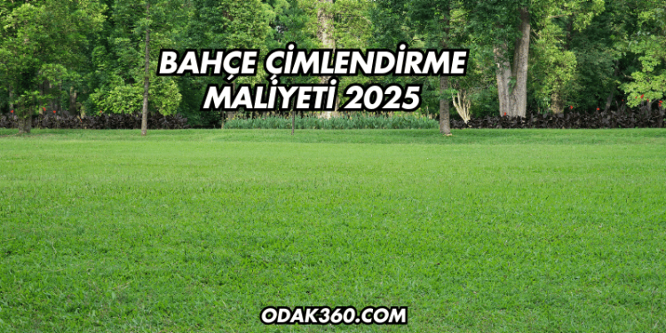 Bahçe Çimlendirme Maliyeti 2025