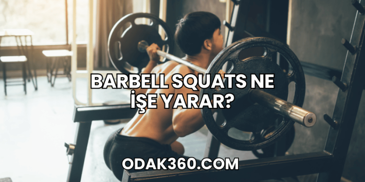 Barbell Squats Ne İşe Yarar?