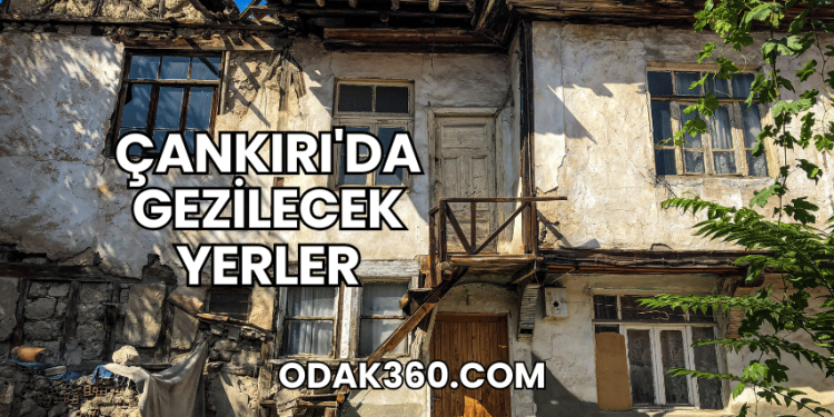 Çankırı'da Gezilecek Yerler