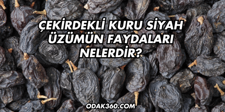 Çekirdekli Kuru Siyah Üzümün Faydaları Nelerdir?