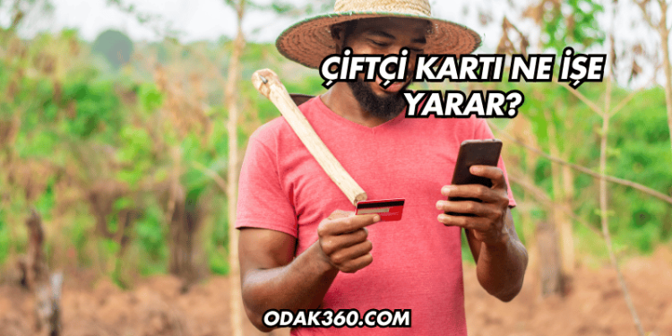 Çiftçi Kartı Ne İşe Yarar?