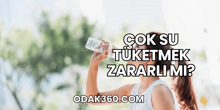 Çok Su Tüketmek Zararlı mı?
