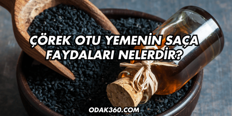 Çörek Otu Yemenin Saça Faydaları Nelerdir?