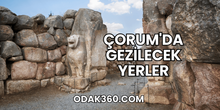 Çorum'da Gezilecek Yerler