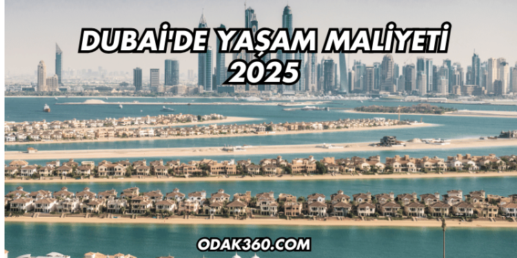 Dubai'de Yaşam Maliyeti 2025