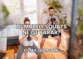 Dumbbell Squats Ne İşe Yarar?