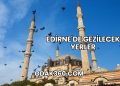 Edirne'de Gezilecek Yerler