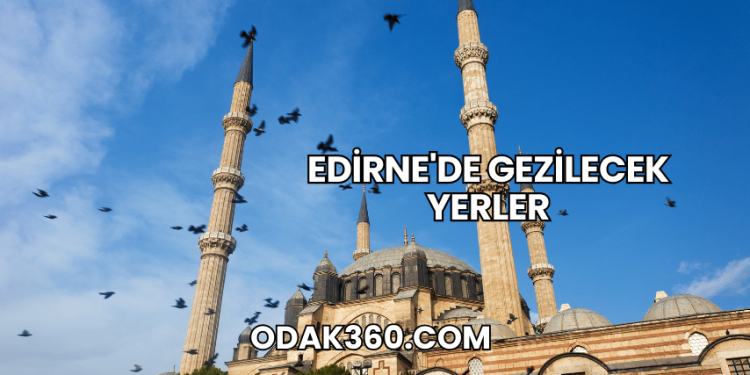 Edirne'de Gezilecek Yerler