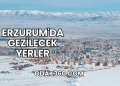 Erzurum'da Gezilecek Yerler