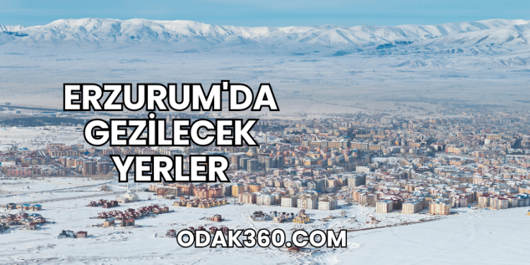 Erzurum'da Gezilecek Yerler
