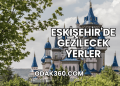 Eskişehir'de Gezilecek Yerler