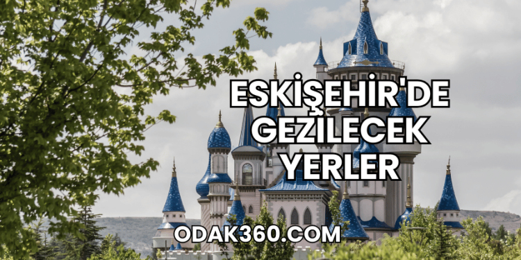 Eskişehir'de Gezilecek Yerler