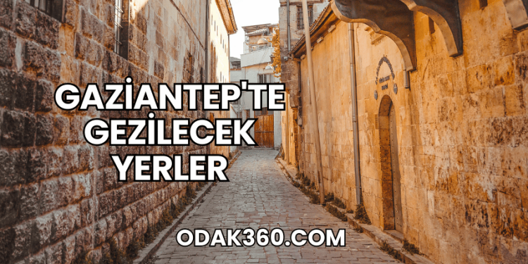 Gaziantep'te Gezilecek Yerler