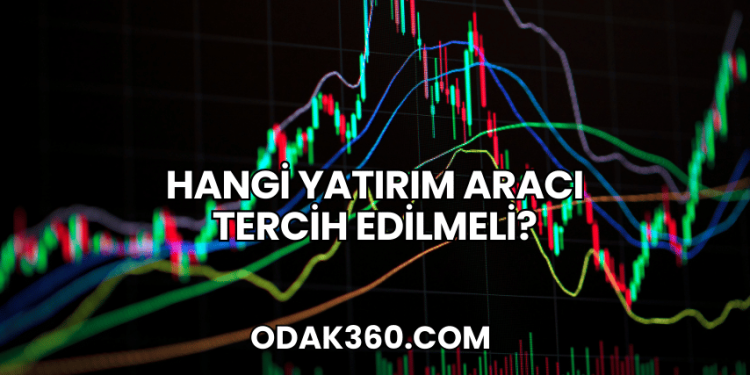 Hangi Yatırım Aracı Tercih Edilmeli?