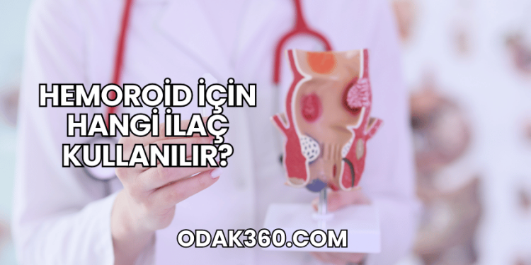Hemoroid İçin Hangi İlaç Kullanılır?