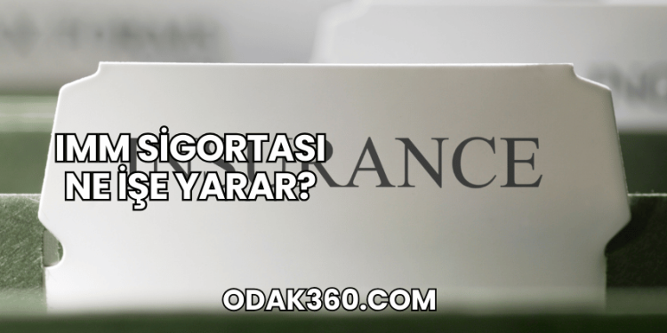 IMM Sigortası Ne İşe Yarar?