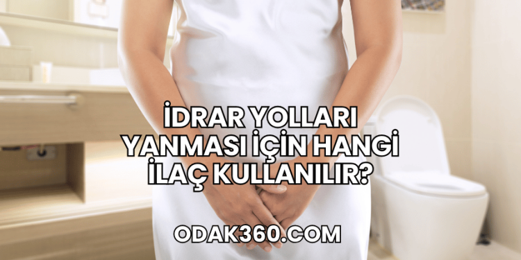 İdrar Yolları Yanması İçin Hangi İlaç Kullanılır?