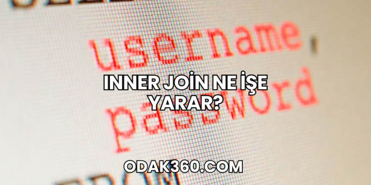 Inner Join Ne İşe Yarar?