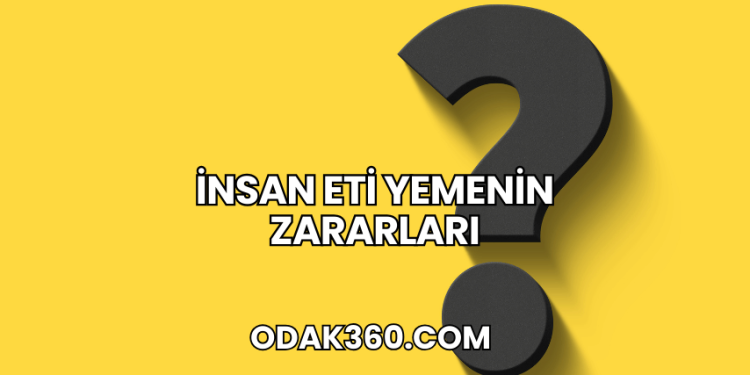 İnsan Eti Yemenin Zararları