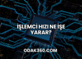 İşlemci Hızı Ne İşe Yarar?