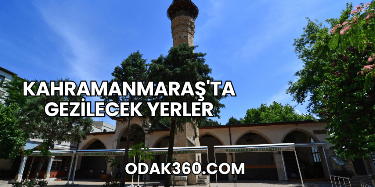 Kahramanmaraş'ta Gezilecek Yerler