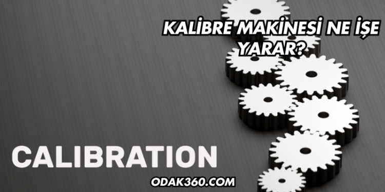 Kalibre Makinesi Ne İşe Yarar?