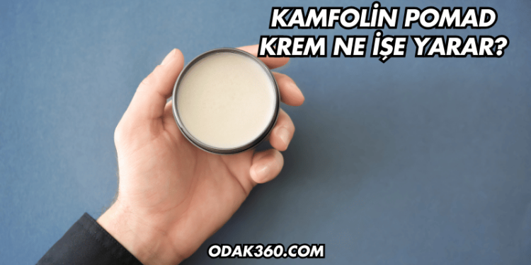 Kamfolin Pomad Krem Ne İşe Yarar?