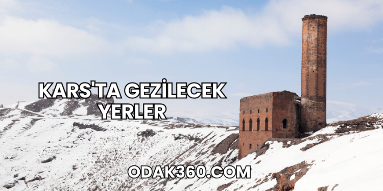 Kars'ta Gezilecek Yerler