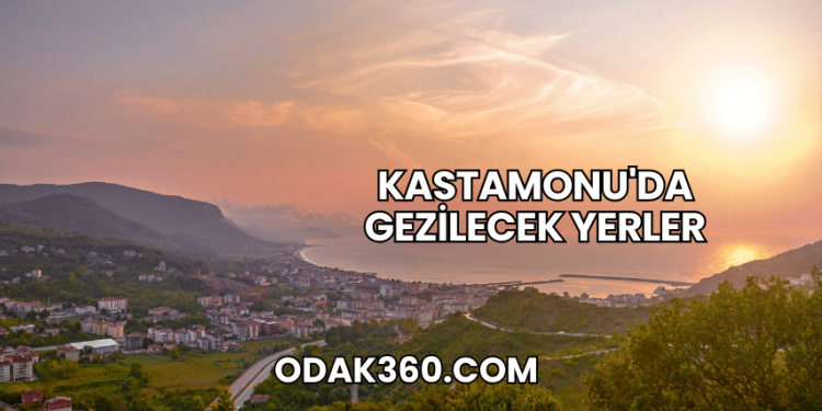 Kastamonu'da Gezilecek Yerler