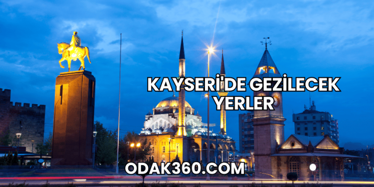 Kayseri'de Gezilecek Yerler