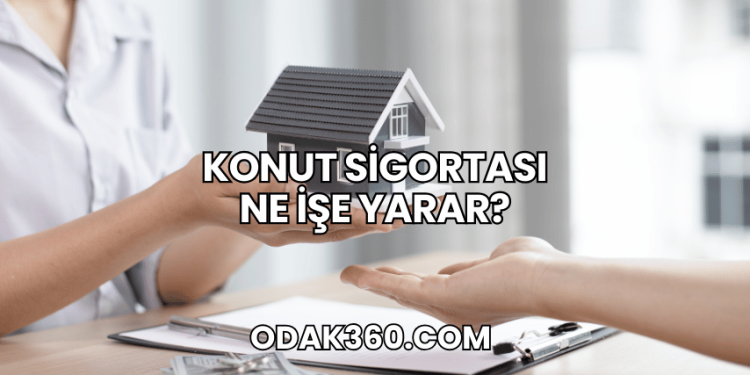 Konut Sigortası Ne İşe Yarar?