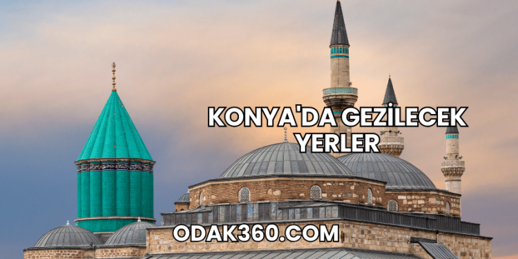 Konya'da Gezilecek Yerler
