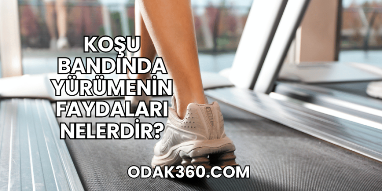 Koşu Bandında Yürümenin Faydaları Nelerdir?