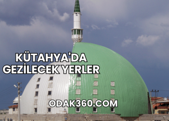 Kütahya'da Gezilecek Yerler