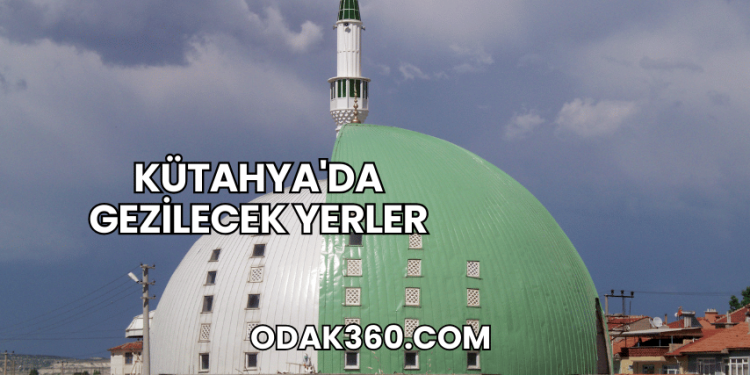 Kütahya'da Gezilecek Yerler