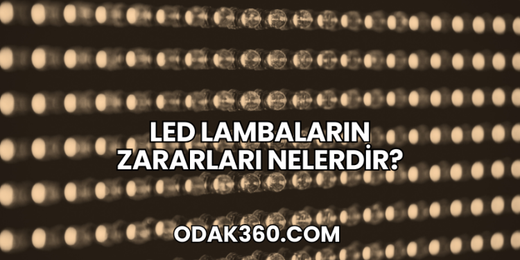 LED Lambaların Zararları Nelerdir?