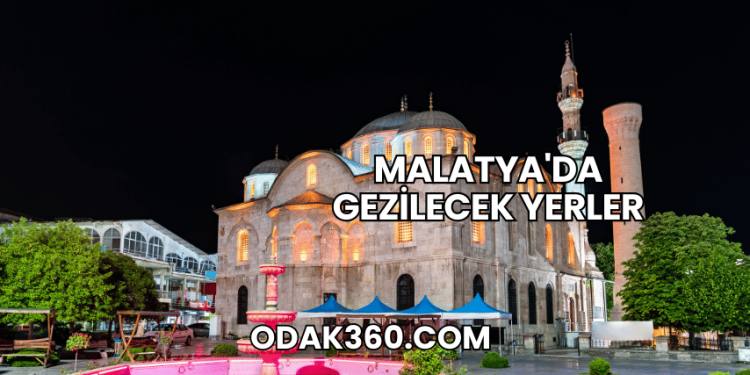 Malatya'da Gezilecek Yerler