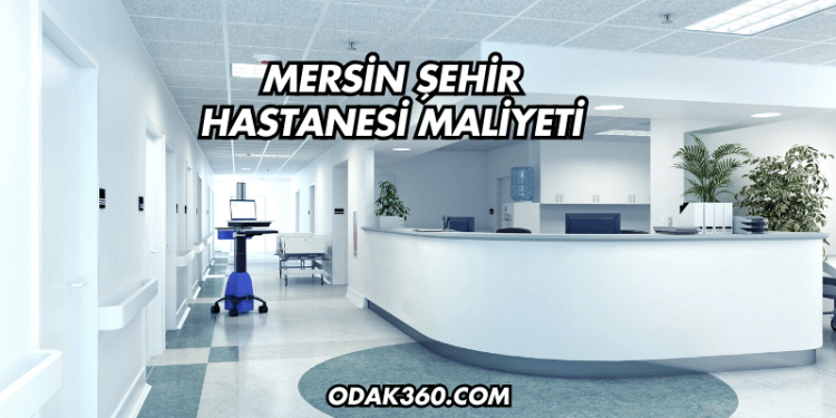 Mersin Şehir Hastanesi Maliyeti