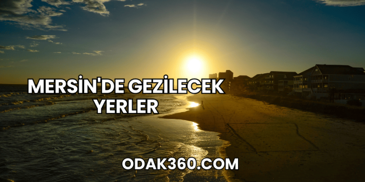 Mersin'de Gezilecek Yerler